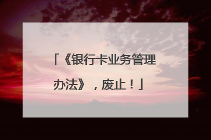 《银行卡业务管理办法》，废止！