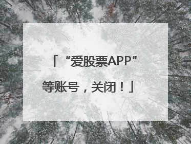 “爱股票APP”等账号，关闭！