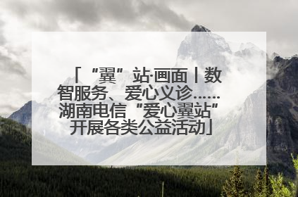 “翼”站·画面丨数智服务、爱心义诊……湖南电信“爱心翼站” 开展各类公益活动