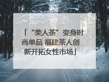 “美人茶”变身时尚单品 福建茶人创新开拓女性市场