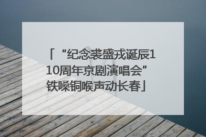 “纪念裘盛戎诞辰110周年京剧演唱会”铁嗓铜喉声动长春