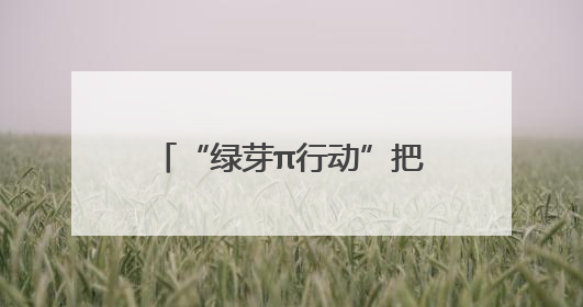 “绿芽π行动”把环保种进孩子心里