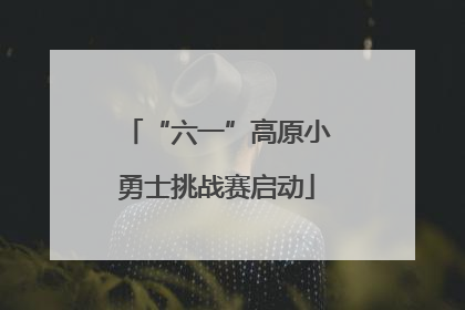 “六一”高原小勇士挑战赛启动