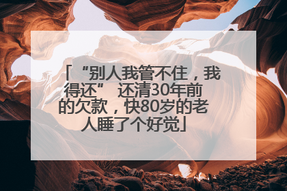 “别人我管不住，我得还” 还清30年前的欠款，快80岁的老人睡了个好觉