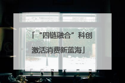 “四链融合”科创激活消费新蓝海