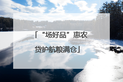 “场好品”惠农贷护航粮满仓