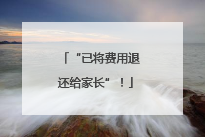 “已将费用退还给家长”！