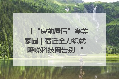 “房前屋后”净美家园｜宿迁全力织就降噪科技网告别 “声” 烦恼