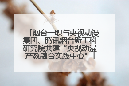 烟台一职与央视动漫集团、腾讯烟台新工科研究院共建“央视动漫产教融合实践中心”