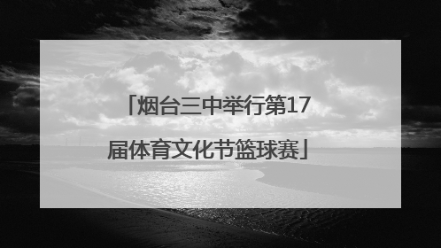 烟台三中举行第17届体育文化节篮球赛