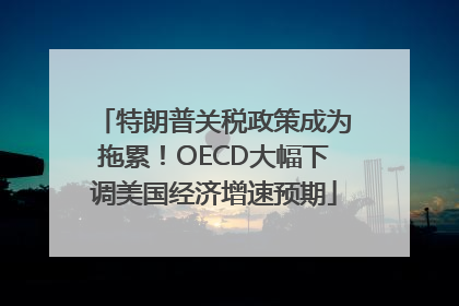 特朗普关税政策成为拖累！OECD大幅下调美国经济增速预期