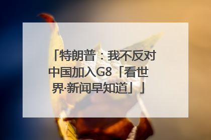 特朗普：我不反对中国加入G8「看世界·新闻早知道」