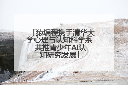 猿编程携手清华大学心理与认知科学系 共推青少年AI认知研究发展