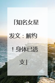 知名女星发文：解约！身体已透支