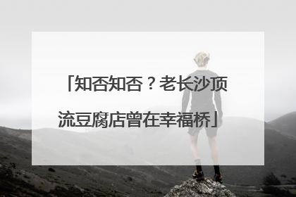 知否知否？老长沙顶流豆腐店曾在幸福桥