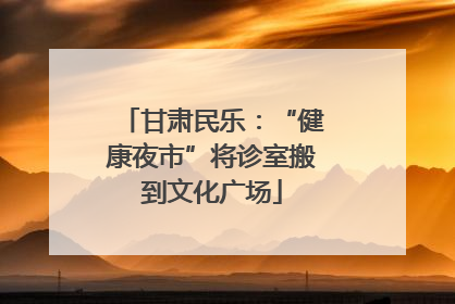 甘肃民乐：“健康夜市”将诊室搬到文化广场