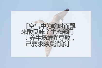 空气中为啥时而飘来酸臭味？生态部门：养牛场堆粪导致，已要求除臭消杀