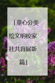 童心分类绘文明校家社共育展新篇