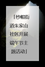 纱帽街道朱家山社区开展端午节主题活动