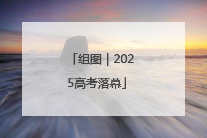组图｜2025高考落幕