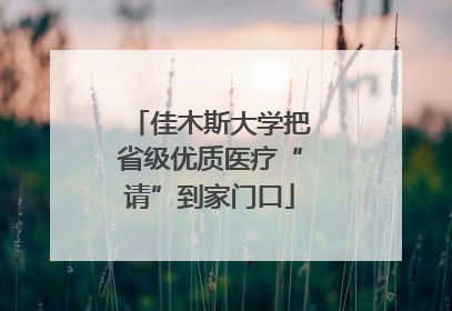 佳木斯大学把省级优质医疗“请”到家门口