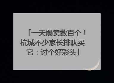 一天爆卖数百个！杭城不少家长排队买它：讨个好彩头