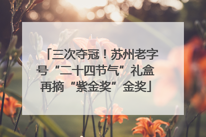 三次夺冠！苏州老字号“二十四节气”礼盒再摘“紫金奖”金奖