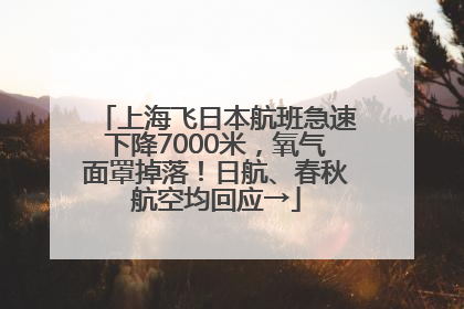 上海飞日本航班急速下降7000米，氧气面罩掉落！日航、春秋航空均回应→