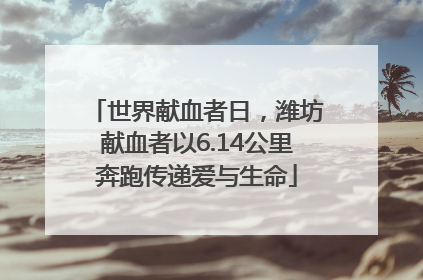 世界献血者日，潍坊献血者以6.14公里奔跑传递爱与生命
