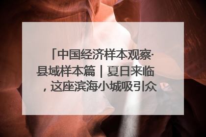 中国经济样本观察·县域样本篇｜夏日来临，这座滨海小城吸引众多年轻人打卡……