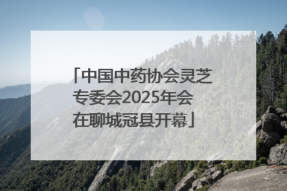 中国中药协会灵芝专委会2025年会在聊城冠县开幕