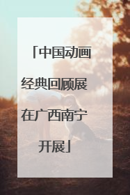 中国动画经典回顾展在广西南宁开展