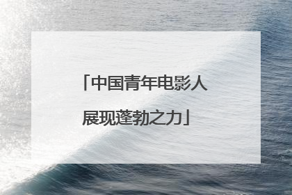 中国青年电影人展现蓬勃之力