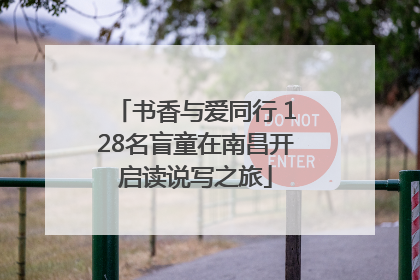 书香与爱同行 128名盲童在南昌开启读说写之旅