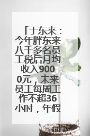 于东来：今年胖东来八千多名员工税后月均收入9000元，未来员工每周工作不超36小时，年假40天起