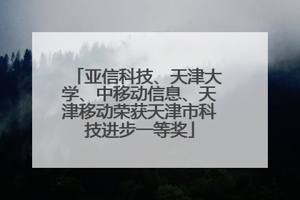 亚信科技、天津大学、中移动信息、天津移动荣获天津市科技进步一等奖