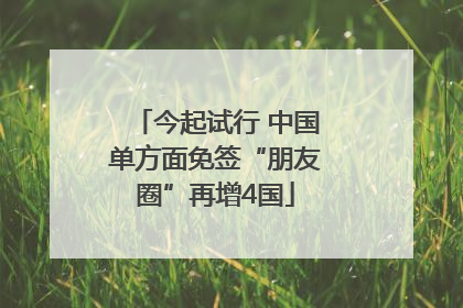 今起试行 中国单方面免签“朋友圈”再增4国