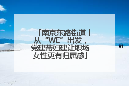 南京东路街道丨从“WE”出发，党建带妇建让职场女性更有归属感