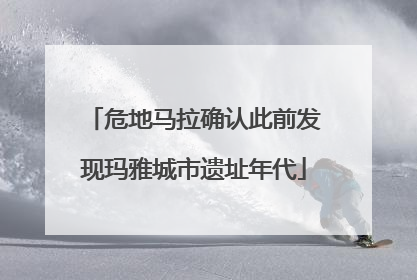 危地马拉确认此前发现玛雅城市遗址年代