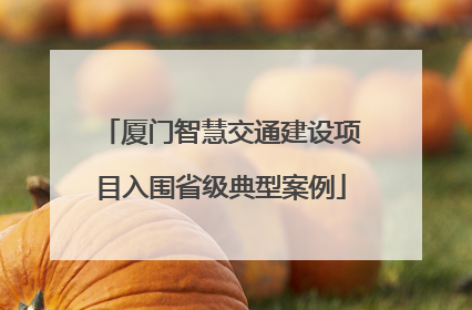 厦门智慧交通建设项目入围省级典型案例