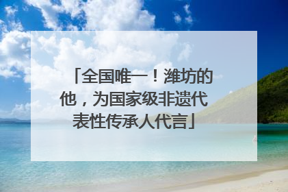全国唯一！潍坊的他，为国家级非遗代表性传承人代言