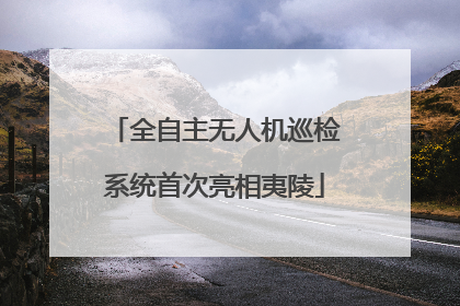 全自主无人机巡检系统首次亮相夷陵