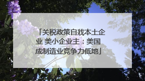 关税政策自戕本土企业 美小企业主：美国成制造业竞争力低地