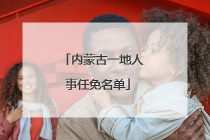 内蒙古一地人事任免名单