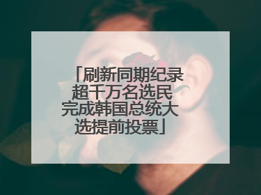 刷新同期纪录 超千万名选民完成韩国总统大选提前投票