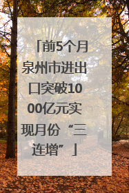 前5个月泉州市进出口突破1000亿元实现月份“三连增”
