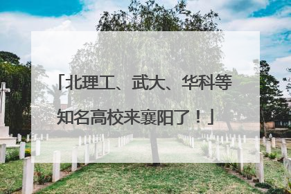 北理工、武大、华科等知名高校来襄阳了！