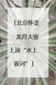 北京怀柔：龙舟大赛上演“水上拔河”