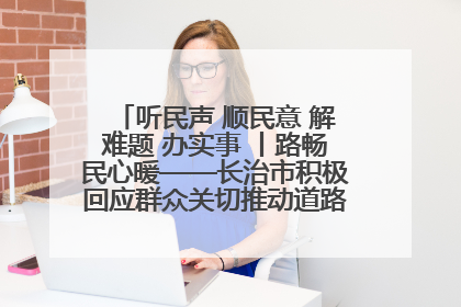听民声 顺民意 解难题 办实事 丨路畅民心暖——长治市积极回应群众关切推动道路交通优化升级
