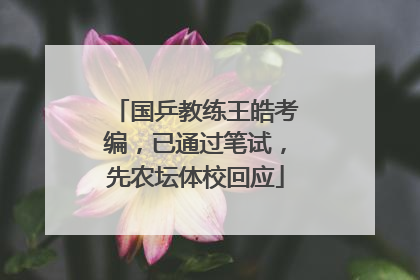 国乒教练王皓考编，已通过笔试，先农坛体校回应